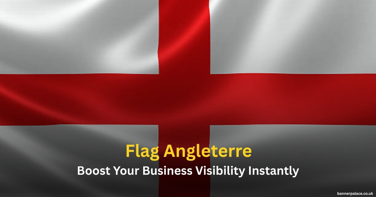 Flag Angleterre by BannerPalace Types, Materials, Designs and Benefits Explained